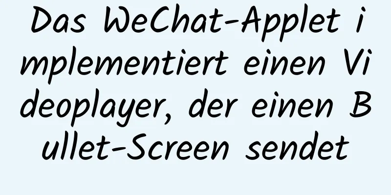 Das WeChat-Applet implementiert einen Videoplayer, der einen Bullet-Screen sendet