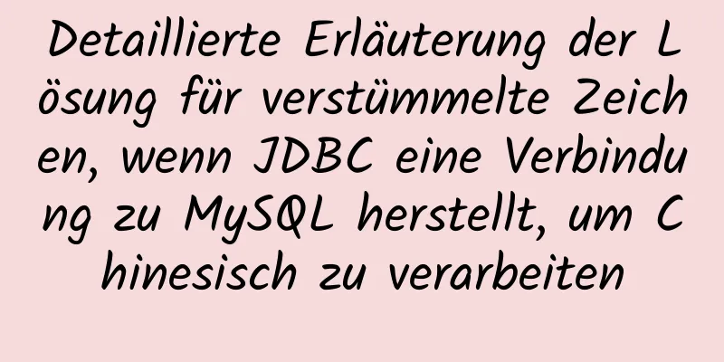 Detaillierte Erläuterung der Lösung für verstümmelte Zeichen, wenn JDBC eine Verbindung zu MySQL herstellt, um Chinesisch zu verarbeiten