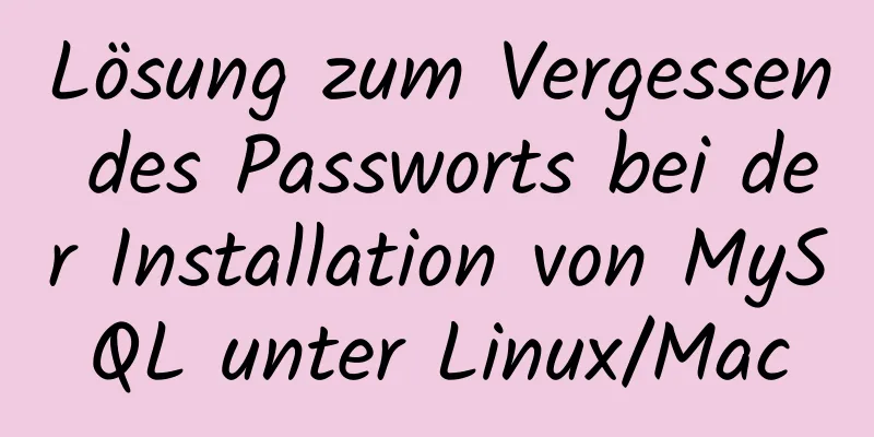 Lösung zum Vergessen des Passworts bei der Installation von MySQL unter Linux/Mac