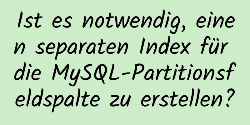 Ist es notwendig, einen separaten Index für die MySQL-Partitionsfeldspalte zu erstellen?