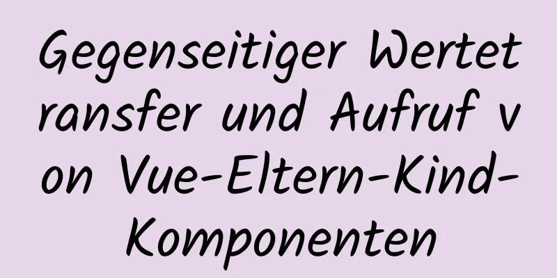 Gegenseitiger Wertetransfer und Aufruf von Vue-Eltern-Kind-Komponenten