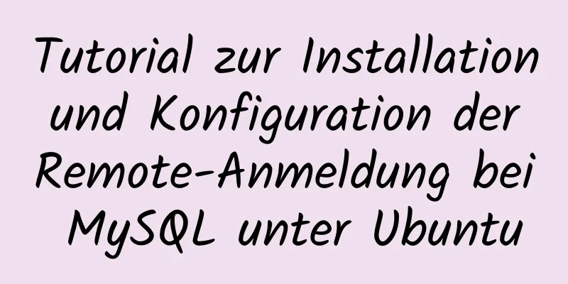 Tutorial zur Installation und Konfiguration der Remote-Anmeldung bei MySQL unter Ubuntu