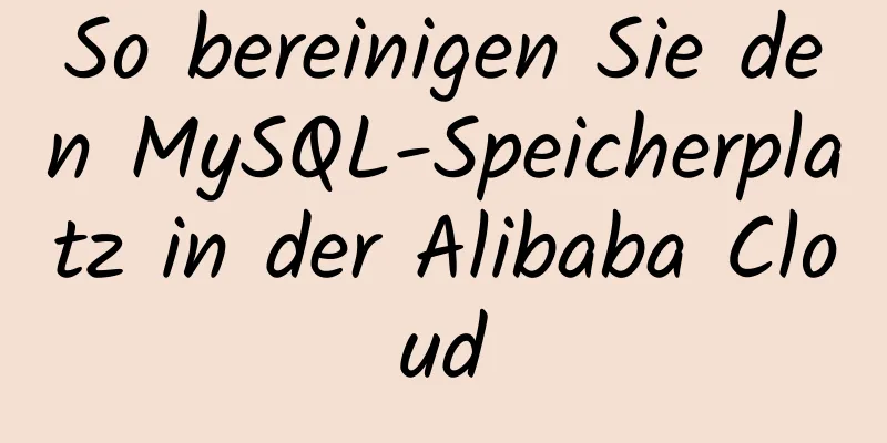 So bereinigen Sie den MySQL-Speicherplatz in der Alibaba Cloud