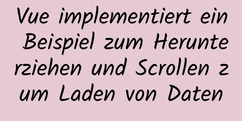 Vue implementiert ein Beispiel zum Herunterziehen und Scrollen zum Laden von Daten