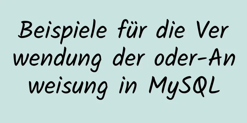 Beispiele für die Verwendung der oder-Anweisung in MySQL