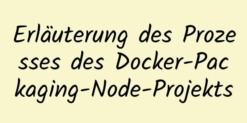 Erläuterung des Prozesses des Docker-Packaging-Node-Projekts