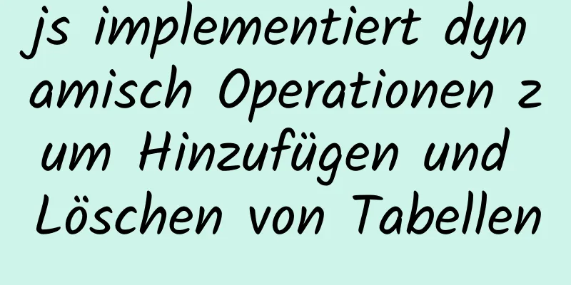 js implementiert dynamisch Operationen zum Hinzufügen und Löschen von Tabellen