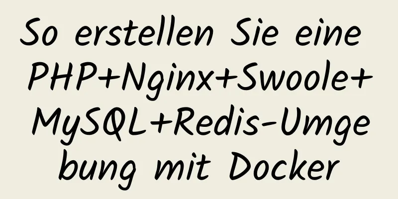 So erstellen Sie eine PHP+Nginx+Swoole+MySQL+Redis-Umgebung mit Docker