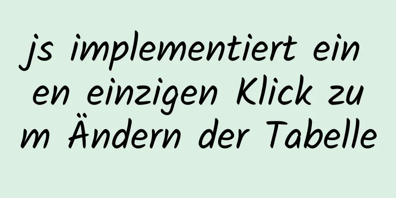 js implementiert einen einzigen Klick zum Ändern der Tabelle