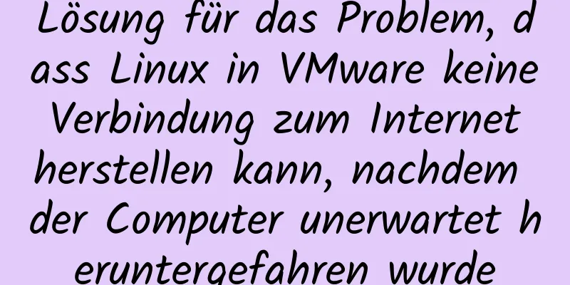 Lösung für das Problem, dass Linux in VMware keine Verbindung zum Internet herstellen kann, nachdem der Computer unerwartet heruntergefahren wurde