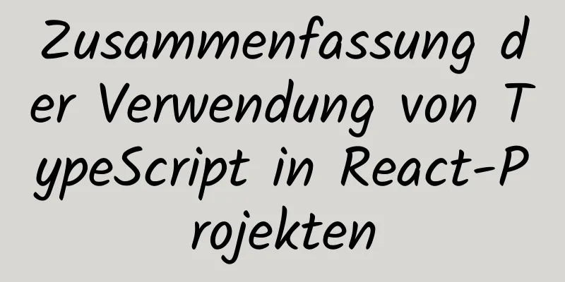 Zusammenfassung der Verwendung von TypeScript in React-Projekten