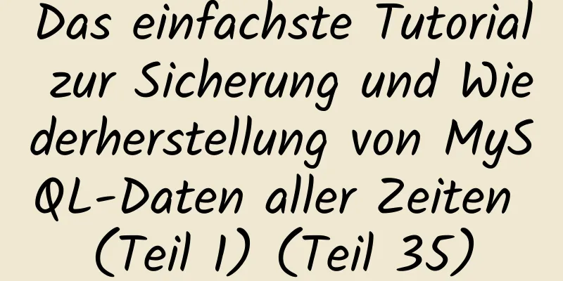 Das einfachste Tutorial zur Sicherung und Wiederherstellung von MySQL-Daten aller Zeiten (Teil 1) (Teil 35)