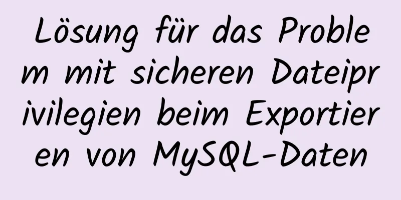 Lösung für das Problem mit sicheren Dateiprivilegien beim Exportieren von MySQL-Daten