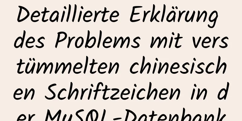 Detaillierte Erklärung des Problems mit verstümmelten chinesischen Schriftzeichen in der MySQL-Datenbank