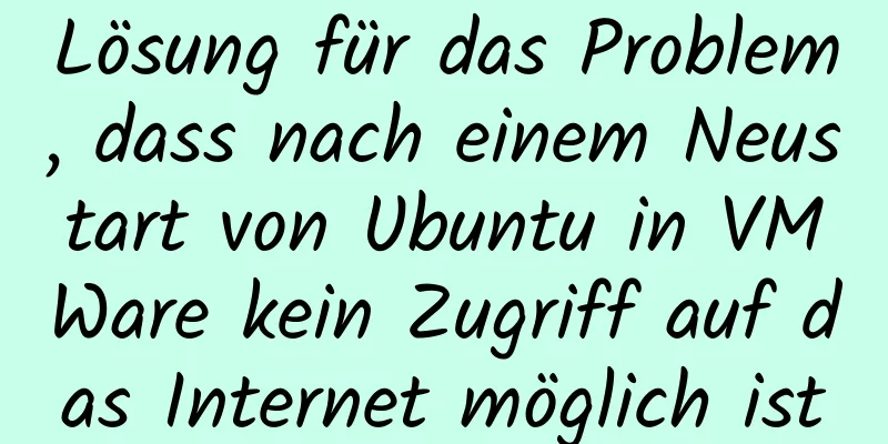 Lösung für das Problem, dass nach einem Neustart von Ubuntu in VMWare kein Zugriff auf das Internet möglich ist