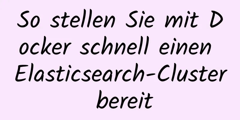 So stellen Sie mit Docker schnell einen Elasticsearch-Cluster bereit