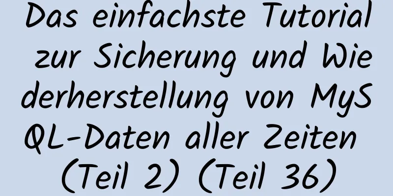 Das einfachste Tutorial zur Sicherung und Wiederherstellung von MySQL-Daten aller Zeiten (Teil 2) (Teil 36)