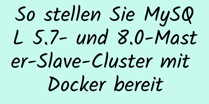 So stellen Sie MySQL 5.7- und 8.0-Master-Slave-Cluster mit Docker bereit