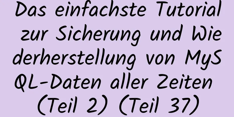 Das einfachste Tutorial zur Sicherung und Wiederherstellung von MySQL-Daten aller Zeiten (Teil 2) (Teil 37)