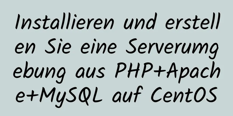 Installieren und erstellen Sie eine Serverumgebung aus PHP+Apache+MySQL auf CentOS