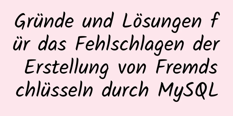 Gründe und Lösungen für das Fehlschlagen der Erstellung von Fremdschlüsseln durch MySQL