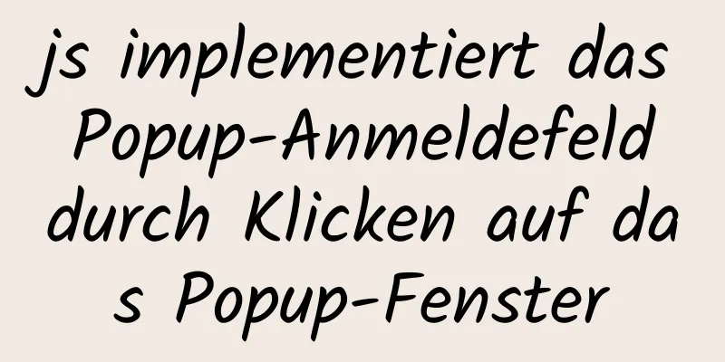 js implementiert das Popup-Anmeldefeld durch Klicken auf das Popup-Fenster