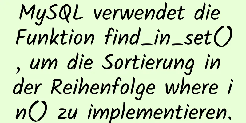 MySQL verwendet die Funktion find_in_set(), um die Sortierung in der Reihenfolge where in() zu implementieren.