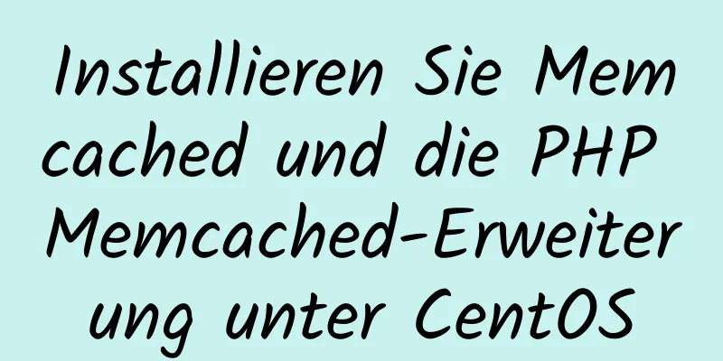 Installieren Sie Memcached und die PHP Memcached-Erweiterung unter CentOS