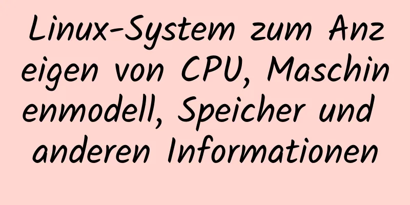 Linux-System zum Anzeigen von CPU, Maschinenmodell, Speicher und anderen Informationen