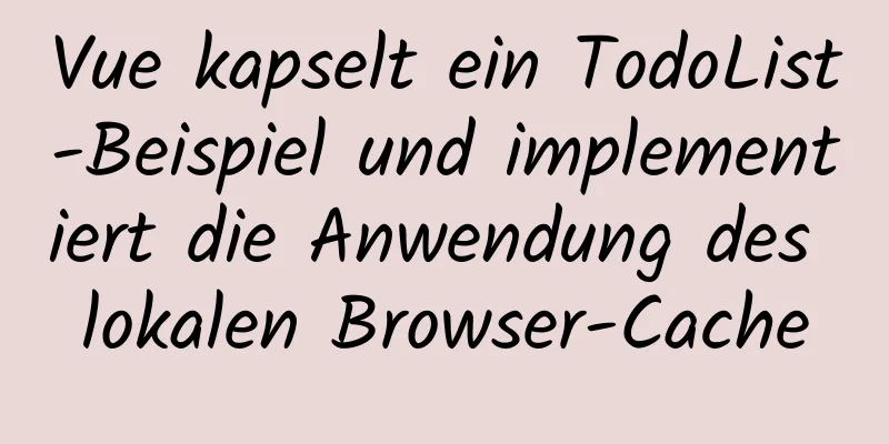 Vue kapselt ein TodoList-Beispiel und implementiert die Anwendung des lokalen Browser-Cache