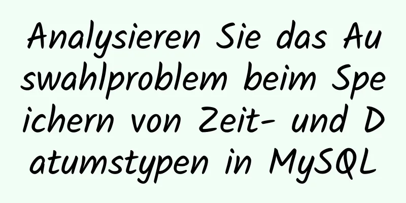 Analysieren Sie das Auswahlproblem beim Speichern von Zeit- und Datumstypen in MySQL