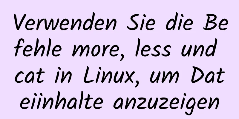 Verwenden Sie die Befehle more, less und cat in Linux, um Dateiinhalte anzuzeigen