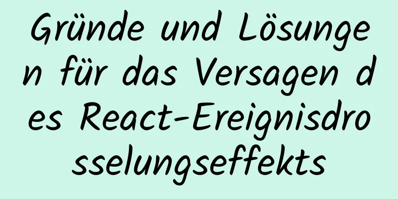 Gründe und Lösungen für das Versagen des React-Ereignisdrosselungseffekts