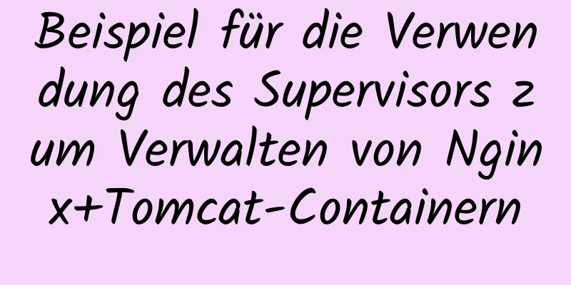 Beispiel für die Verwendung des Supervisors zum Verwalten von Nginx+Tomcat-Containern