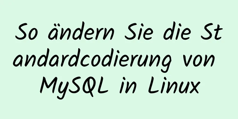 So ändern Sie die Standardcodierung von MySQL in Linux