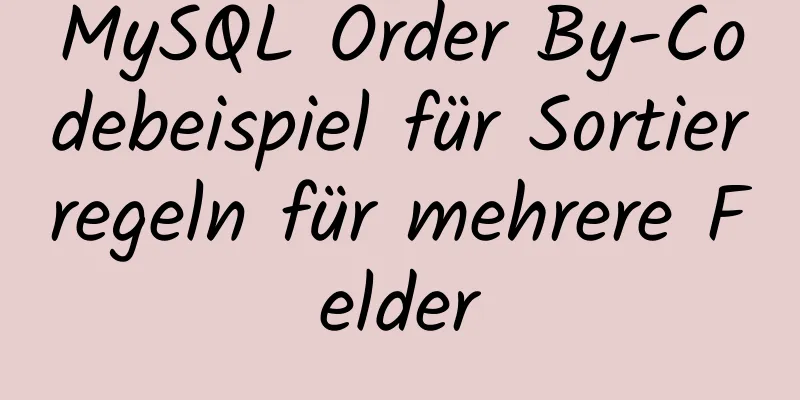 MySQL Order By-Codebeispiel für Sortierregeln für mehrere Felder