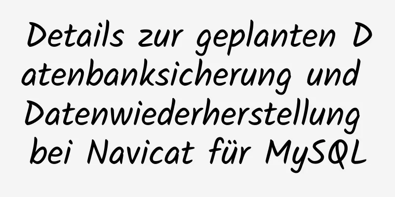 Details zur geplanten Datenbanksicherung und Datenwiederherstellung bei Navicat für MySQL