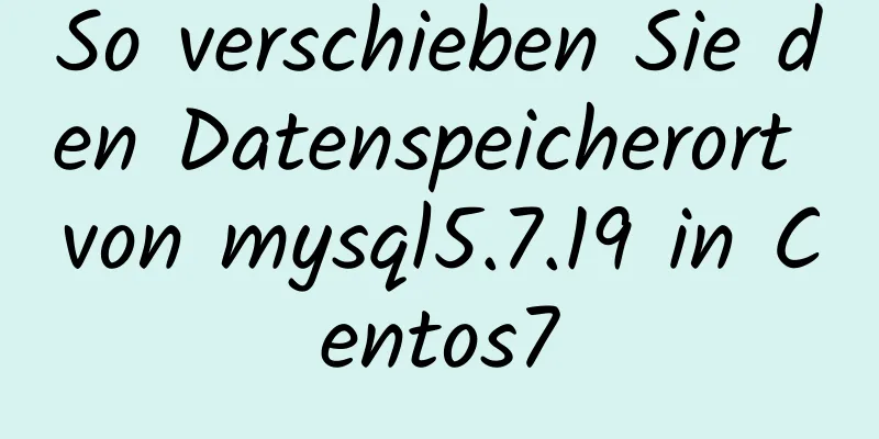 So verschieben Sie den Datenspeicherort von mysql5.7.19 in Centos7