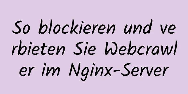 So blockieren und verbieten Sie Webcrawler im Nginx-Server