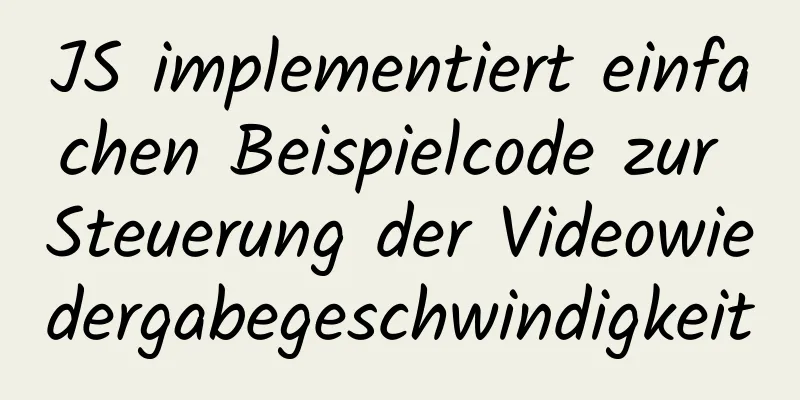 JS implementiert einfachen Beispielcode zur Steuerung der Videowiedergabegeschwindigkeit