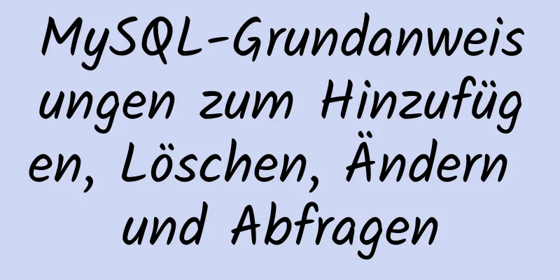 MySQL-Grundanweisungen zum Hinzufügen, Löschen, Ändern und Abfragen