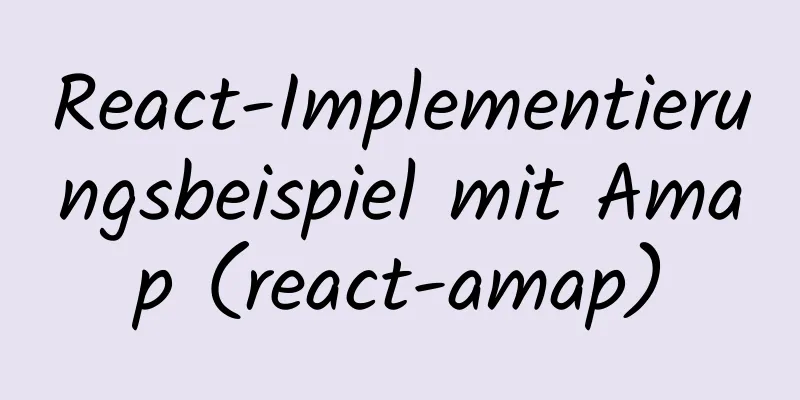 React-Implementierungsbeispiel mit Amap (react-amap)