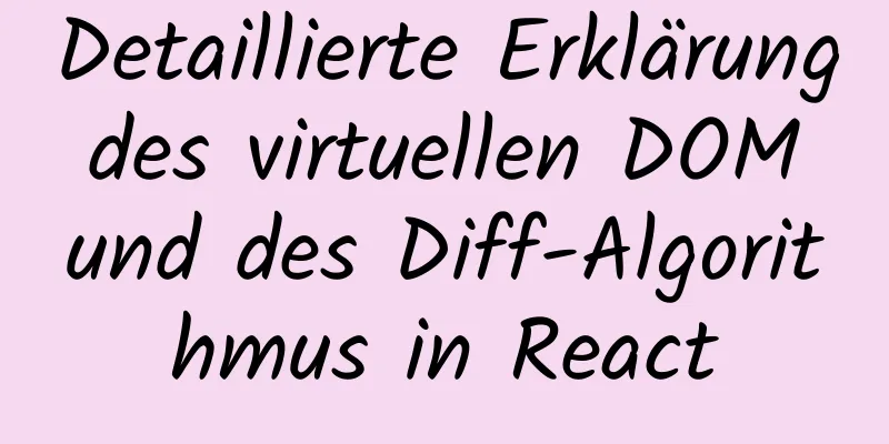 Detaillierte Erklärung des virtuellen DOM und des Diff-Algorithmus in React