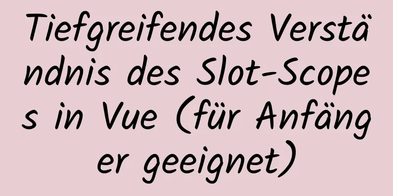 Tiefgreifendes Verständnis des Slot-Scopes in Vue (für Anfänger geeignet)