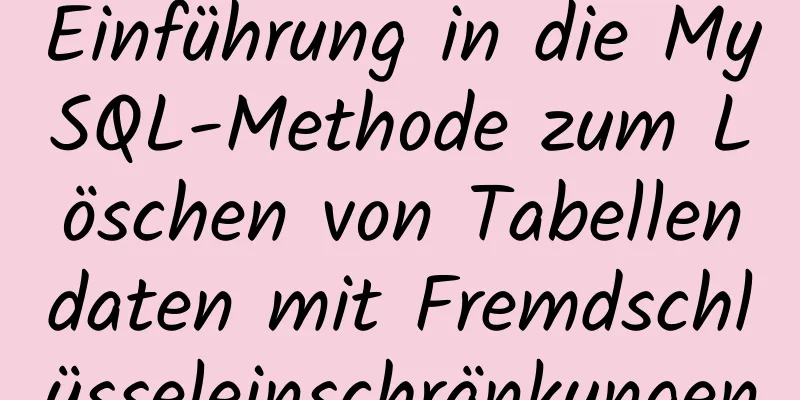 Einführung in die MySQL-Methode zum Löschen von Tabellendaten mit Fremdschlüsseleinschränkungen