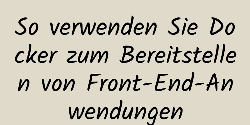 So verwenden Sie Docker zum Bereitstellen von Front-End-Anwendungen