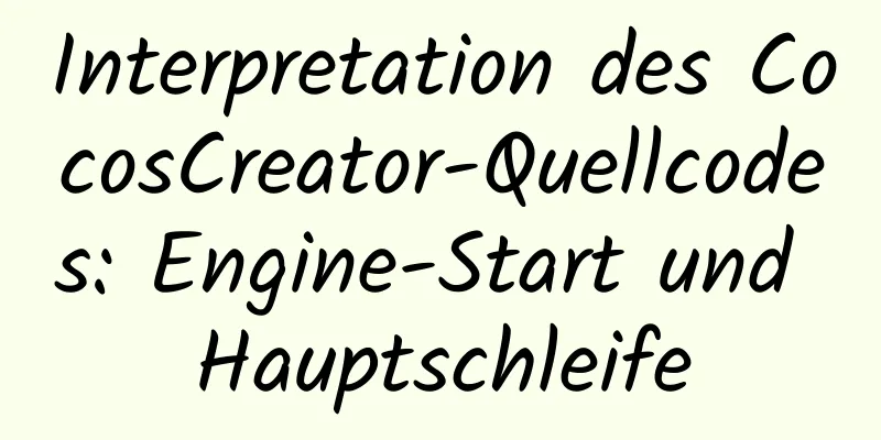 Interpretation des CocosCreator-Quellcodes: Engine-Start und Hauptschleife