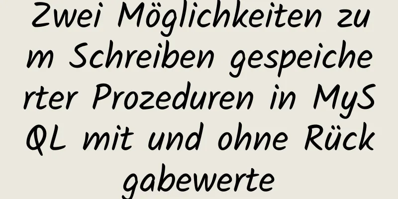 Zwei Möglichkeiten zum Schreiben gespeicherter Prozeduren in MySQL mit und ohne Rückgabewerte