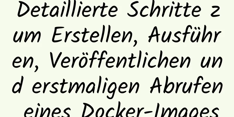 Detaillierte Schritte zum Erstellen, Ausführen, Veröffentlichen und erstmaligen Abrufen eines Docker-Images