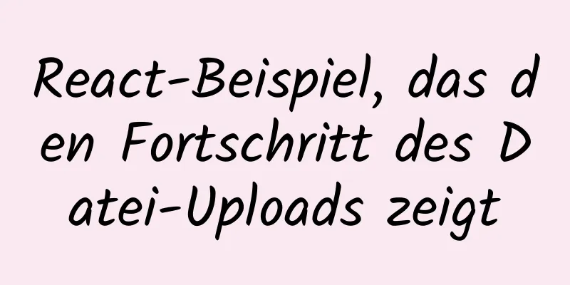 React-Beispiel, das den Fortschritt des Datei-Uploads zeigt